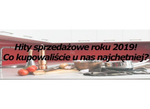 Kuchenne hity sprzedażowe roku 2019 Kuchenne hity sprzedażowe roku 2019