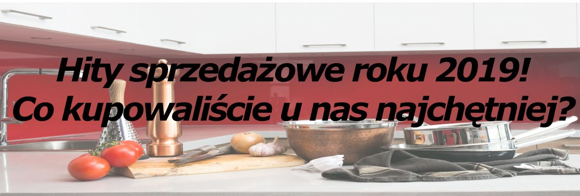 Kuchenne hity sprzedażowe roku 2019 Kuchenne hity sprzedażowe roku 2019